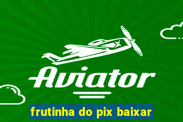 frutinha do pix baixar